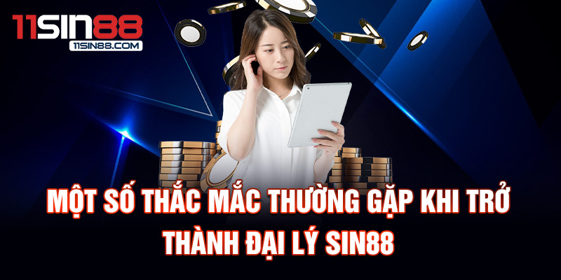 Đại lý Sin88 3 Một số thắc mắc thường gặp khi trở thành đại lý Sin88