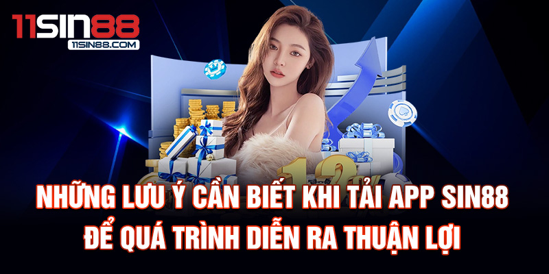 tải App Sin88 3 Những lưu ý cần biết khi tải App Sin88 để quá trình diễn ra thuận lợi